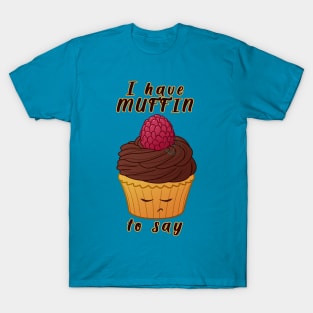Desserts - I have MUFFIN to say T-Shirt